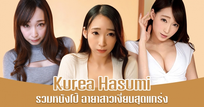 Kurea Hasumi รวมหนังโป๊ สาวเงี่ยนสุดแกร่งแห่งปี 2021