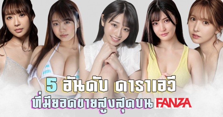 5 อันดับ ดาราเอวี ที่มียอดขายสูงสุดบน FANZA