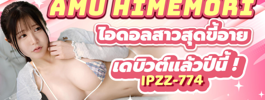 IPZZ-774 Amu Himemori avซับไทย หนังav คลิปโป้